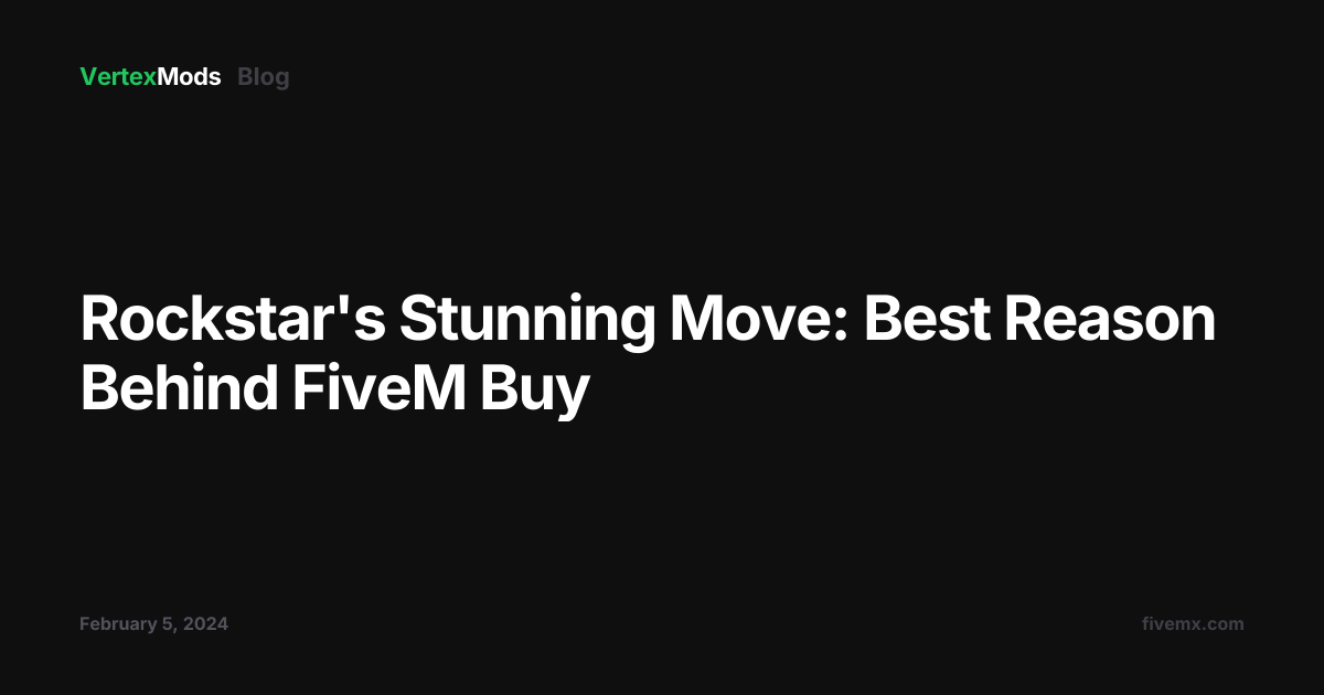 Rockstar's Stunning Move: Best Reason Behind FiveM Buy